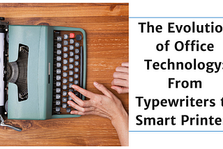 The Evolution of Office Technology: From Typewriters to Smart Printers