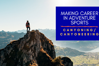 Making Career in Adventure Sports — Canyoning or Canyoneering