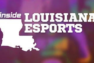 Inside Louisiana Esports — Remastered