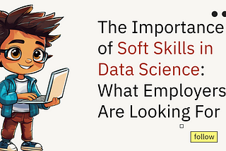 The Importance of Soft Skills in Data Science: What Employers Are Looking For