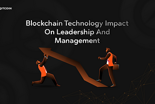 Blockchain Technology Impact on Leadership and Management