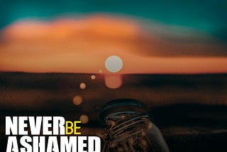 Never Be Ashamed