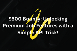 $500 Bounty: Unlocking Premium Job Features with a Simple API Trick!