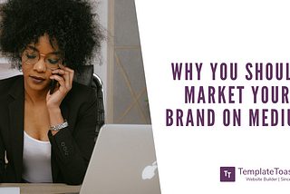 Why you should Market your Brand on Medium