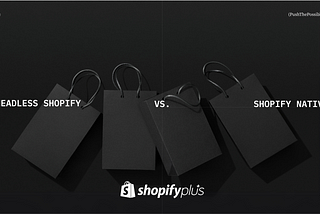 Headless Shopify Vs. Shopify’s Native Liquid Templates — Choosing the right approach for your brand