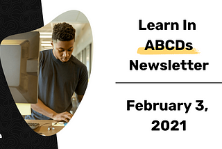 Learn In ABCDs — February 3, 2021 Newsletter