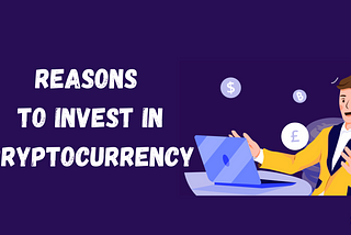 10 Reasons Why I Should Invest in Cryptocurrency