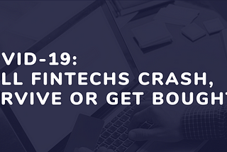 COVID-19: will fintechs crash, survive or get bought?