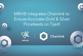 MRHB Integrates Chainlink Price Feeds To Help Ensure Accurate Gold and Silver Pricing on TijarX