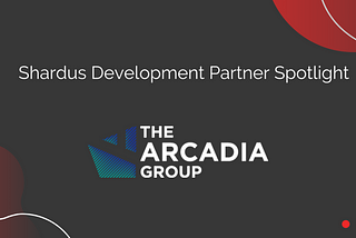 Shardus Developer Partner Spotlight — The Arcadia Group