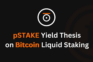 pSTAKE BTC Liquid Staking and Yield Thesis: A Simple Guide