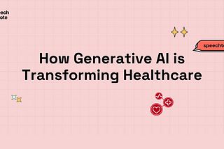 How Generative AI is Transforming Healthcare: Enhancing Doctor-Patient Interactions with Speech to…