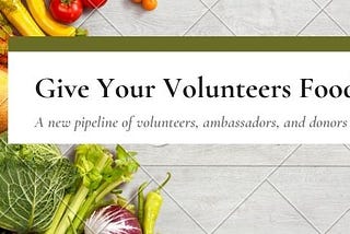 Giving Your Volunteers Food Might Save Your Nonprofit.