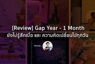 Gap Year — 1 Month : เคยคิดว่าประมาณ 1 เดือนก็คงเบื่อแล้วมั้ง?