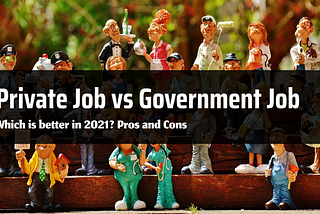 Private Job vs Government Job — Which is better in 2021? Pros and Cons