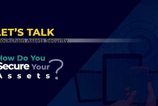 Let’s Talk: Blockchain Assets Security