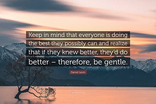 Everybody is doing the best they can, you included