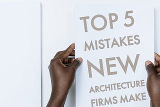 The top 5 mistakes new architecture firms make