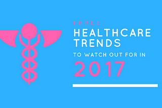3 Healthcare Trends to Watch for in 2017