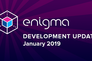Enigma Development Update — January 2019