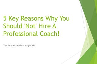 5 Key Reasons Why You Should ‘Not’ Hire A Professional Coach!