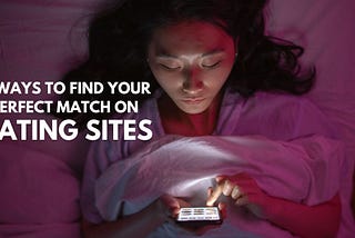 5 Ways To Find Your Perfect Match On Dating Sites