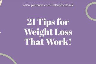 21 Tips for Weight Loss That Work!