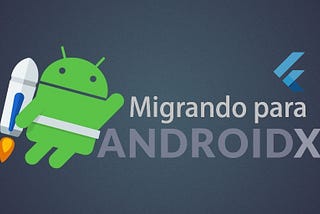 Migrando aplicativo Flutter para AndroidX