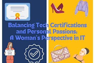 Balancing Tech Certifications and Personal Passions: A Woman’s Perspective in IT