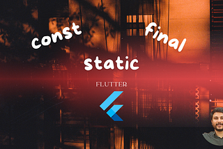 const, final and static in Flutter | What & Why