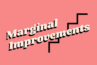 Marginal Improvements