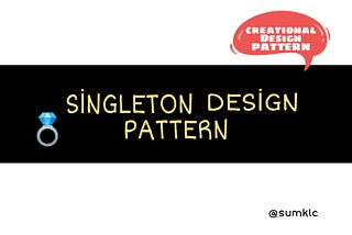 1.SİNGLETON DESİNG PATTERN (Creational)