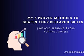 My 5 Proven Methods to Shapen Your Research Skills ( Without Spending $3,000 for the Course)