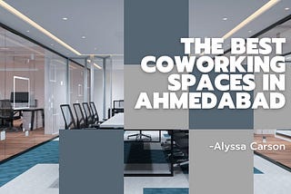 The Best Coworking Spaces in Ahmedabad