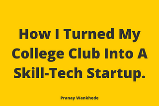 How I Turned My College Club Into A Skill-Tech Startup.