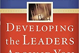 Developing the Leaders Around You by John C. Maxwell: 10 Important Insights