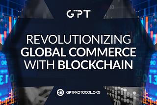 Empowering Global Trade through Autonomous Blockchain Applications With GPT Protocol