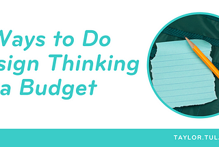 6 Ways to do Design Thinking on a Budget