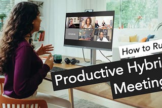 How To Run Productive Hybrid Meetings