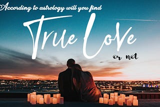 According to astrology will you find true love or not