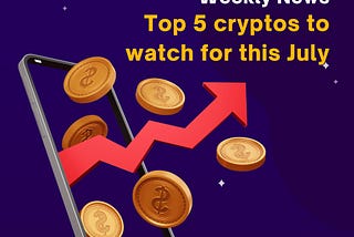 Top 5 Cryptos to watch for this July!