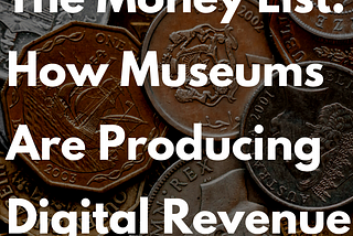 The Money List: How Museums Are Producing Digital Revenue