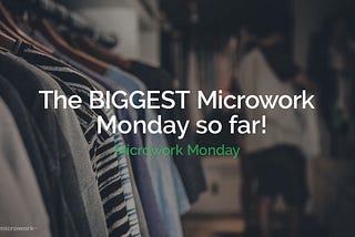 Our biggest Microwork Monday so far (on a Saturday!)