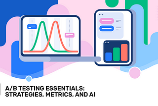 A/B Testing Essentials: Strategies, Metrics, and AI