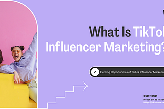 What Is TikTok Influencer Marketing?