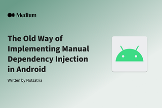 The Old Way of Implementing Manual Dependency Injection in Android