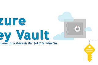 Azure Key Vault Nedir? Azure Key Vault ile Uygulamalarınızın güvenliğini arttırın.