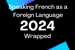 Speaking French as a Foreign Language: 2024 Wrapped