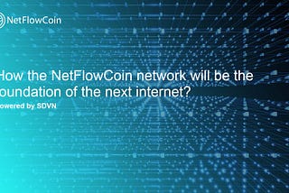 How the NetFlowCoin network will be the foundation of the next internet?