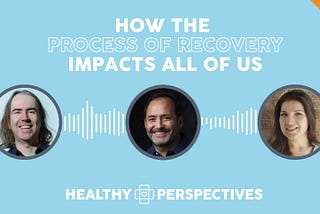 How the Process of Recovery Impacts All of Us